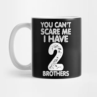 You can't scare me I have four brothers Mug